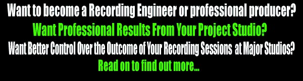 Want to become a Recording Engineer or Professional producer?<br>
Want Professional Results from your project studio?<br>
Want better control over the outcome of your recording sessions at major studios?<br>
Read on to find out more.